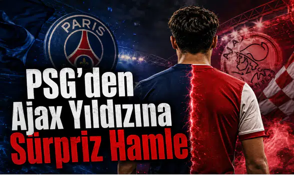 PSG'den Ajax Yıldızına Sürpriz Hamle