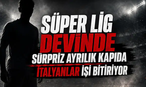 Süper Lig devinde sürpriz ayrılık kapıda İtalyanlar işi bitiriyor!