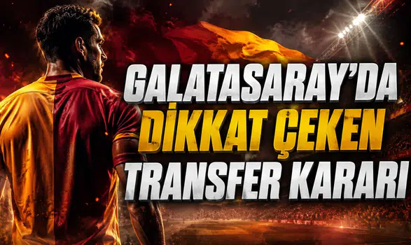 GALATASARAY’DA DİKKAT ÇEKEN TRANSFER KARARI