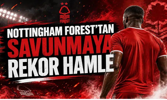 Nottingham Forest’tan Savunmaya Rekor Hamle