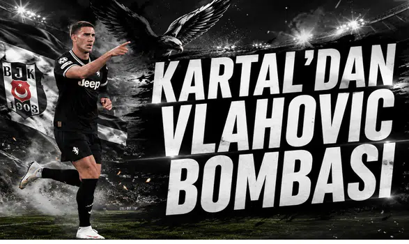 Kartal’dan Vlahovic Bombası