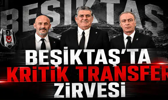 Beşiktaş’ta Kritik Transfer Zirvesi