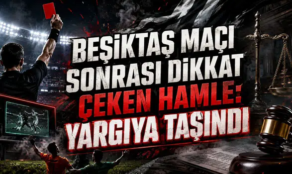BEŞİKTAŞ MAÇI SONRASI DİKKAT ÇEKEN HAMLE: YARGIYA TAŞINDI