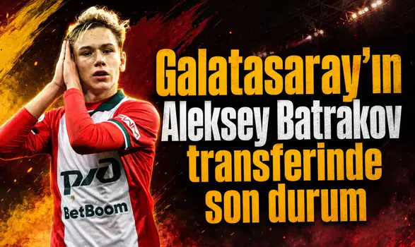 Galatasaray'ın Aleksey Batrakov transferinde son durum