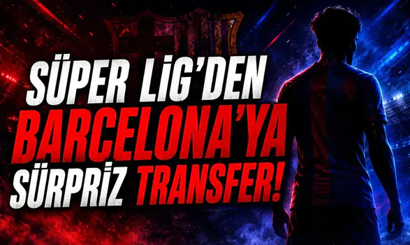 Süper Lig'den Barcelona'ya Sürpriz Transfer!
