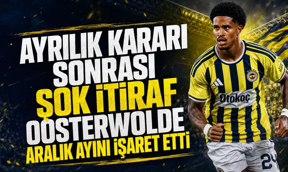 Ayrılık kararı sonrası şok itiraf Oosterwolde Aralık ayını işaret etti