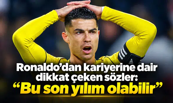 Ronaldo’dan kariyerine dair dikkat çeken sözler: “Bu son yılım olabilir”