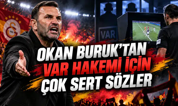 OKAN BURUK’TAN VAR HAKEMİ İÇİN ÇOK SERT SÖZLER