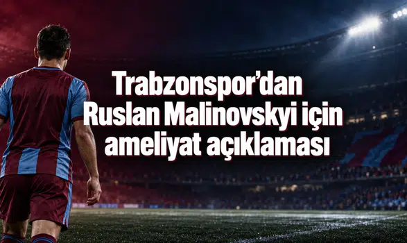 Trabzonspor’dan Ruslan Malinovskyi için ameliyat açıklaması