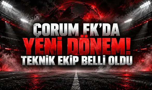 ÇORUM FK’DA YENİ DÖNEM! TEKNİK EKİP BELLİ OLDU