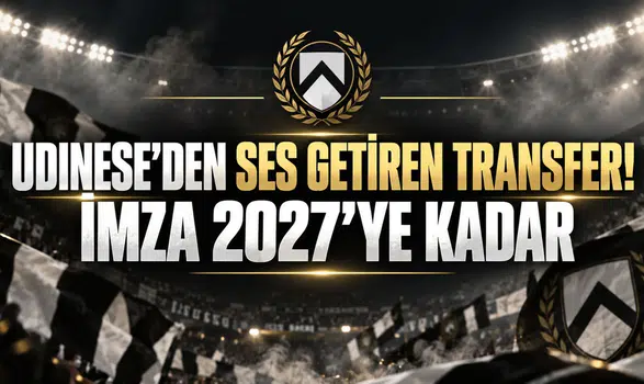 UDINESE’DEN SES GETİREN TRANSFER! İMZA 2027’YE KADAR