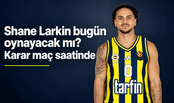 Shane Larkin bugün oynayacak mı? Karar maç saatinde