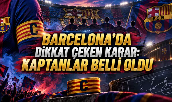 BARCELONA’DA DİKKAT ÇEKEN KARAR: KAPTANLAR BELLİ OLDU