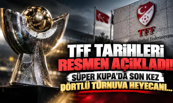TFF Tarihleri Resmen Açıkladı! Süper Kupa'da Son Kez Dörtlü Turnuva Heyecanı...