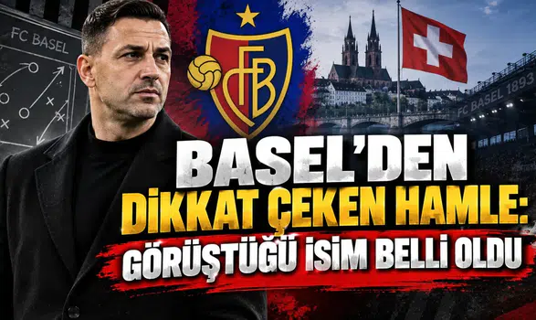BASEL’DEN DİKKAT ÇEKEN HAMLE: GÖRÜŞTÜĞÜ İSİM BELLİ OLDU