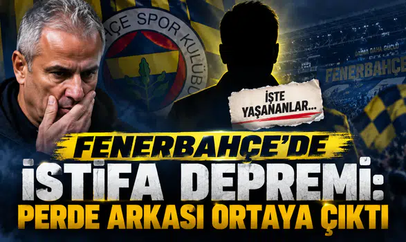 FENERBAHÇE’DE İSTİFA DEPREMİ: PERDE ARKASI ORTAYA ÇIKTI