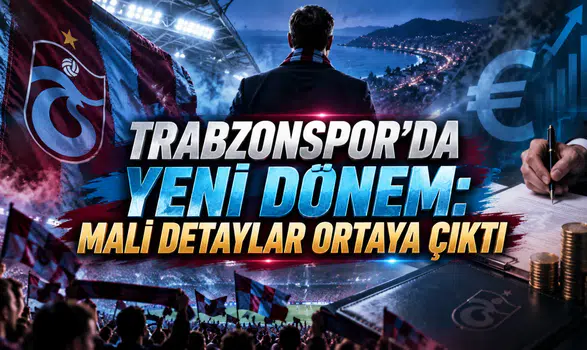 TRABZONSPOR’DA YENİ DÖNEM: MALİ DETAYLAR ORTAYA ÇIKTI