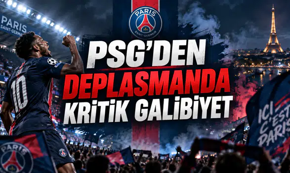 PSG’DEN DEPLASMANDA KRİTİK GALİBİYET