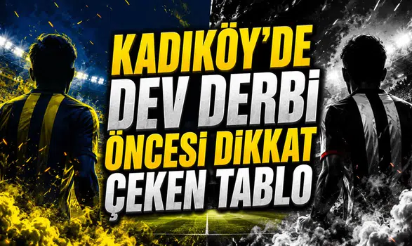 KADIKÖY’DE DEV DERBİ ÖNCESİ DİKKAT ÇEKEN TABLO