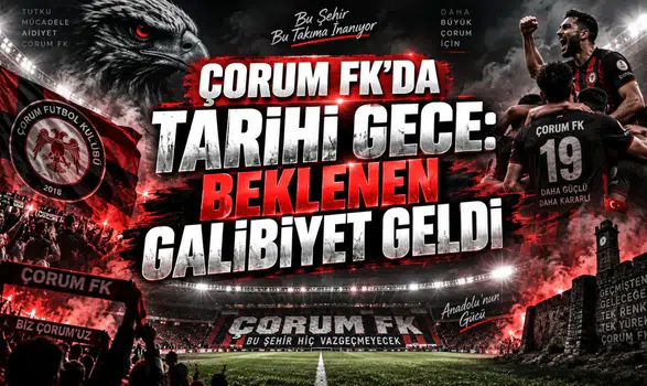 ÇORUM FK’DA TARİHİ GECE: BEKLENEN GALİBİYET GELDİ