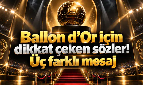 Ballon d’Or için dikkat çeken sözler! Üç farklı mesaj