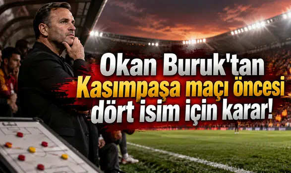Okan Buruk'tan Kasımpaşa maçı öncesi dört isim için karar!