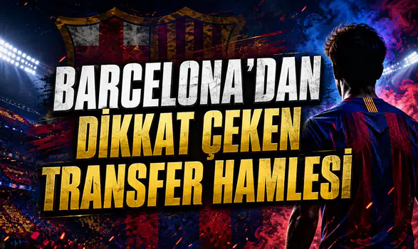 BARCELONA’DAN DİKKAT ÇEKEN TRANSFER HAMLESİ