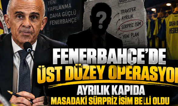 Fenerbahçe'de üst düzey operasyon ayrılık kapıda masadaki sürpriz isim belli oldu