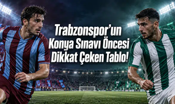Trabzonspor’un Konya Sınavı Öncesi Dikkat Çeken Tablo!