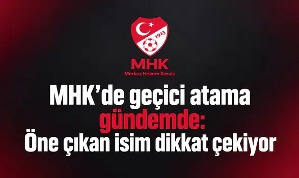 MHK’de geçici atama gündemde: Öne çıkan isim dikkat çekiyor