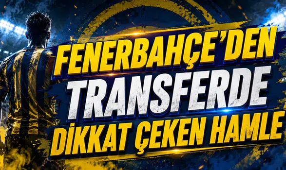 FENERBAHÇE’DEN TRANSFERDE DİKKAT ÇEKEN HAMLE