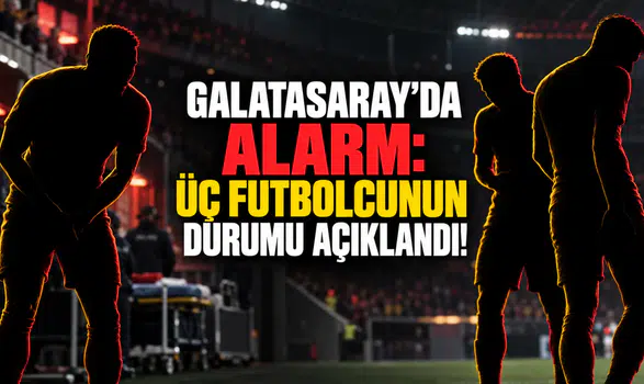 Galatasaray’da Alarm: Üç Futbolcunun Durumu Açıklandı!