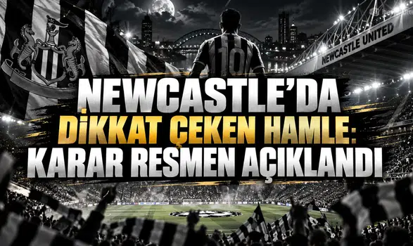 NEWCASTLE’DA DİKKAT ÇEKEN HAMLE: KARAR RESMEN AÇIKLANDI