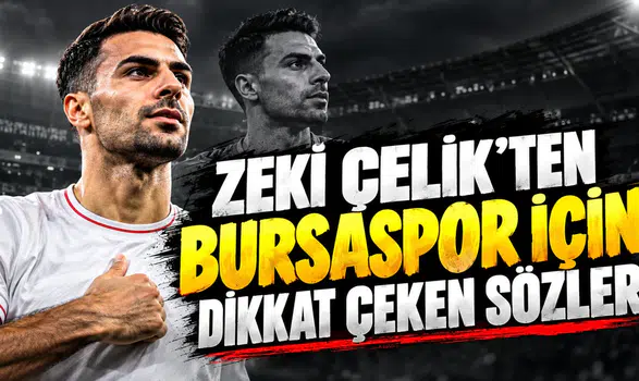 Zeki Çelik’ten Bursaspor için dikkat çeken sözler