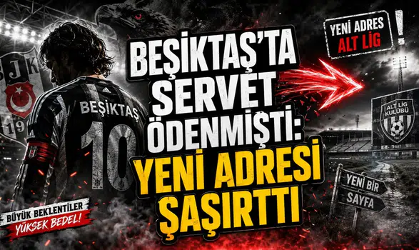BEŞİKTAŞ’TA SERVET ÖDENMİŞTİ: YENİ ADRESİ ŞAŞIRTTI