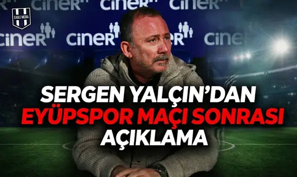 Sergen Yalçın'dan Eyüpspor maçı sonrası açıklama