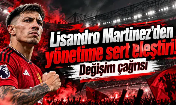 Lisandro Martinez'den yönetime sert eleştiri! Değişim çağrısı
