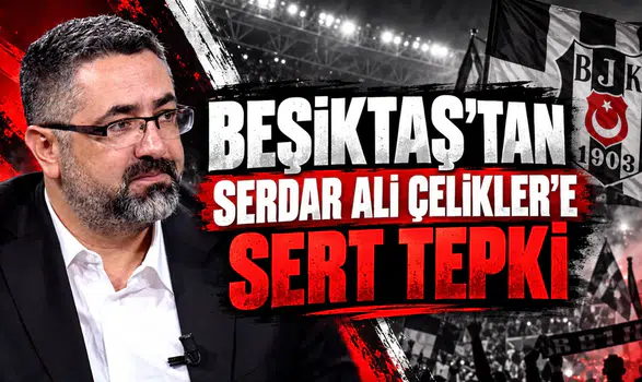 Beşiktaş’tan Serdar Ali Çelikler’e Sert Tepki
