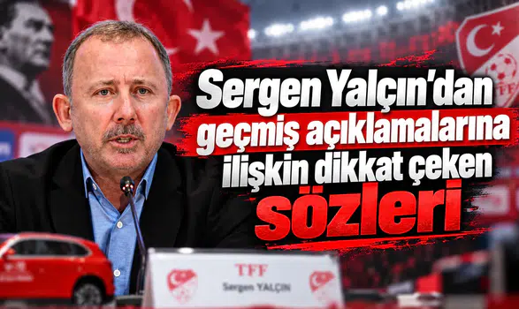 Sergen Yalçın'dan geçmiş açıklamalarına ilişkin dikkat çeken sözler