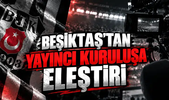 Beşiktaş'tan Yayıncı Kuruluşa Eleştiri