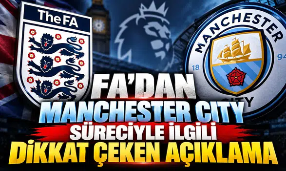 FA’DAN MANCHESTER CITY SÜRECİYLE İLGİLİ DİKKAT ÇEKEN AÇIKLAMA
