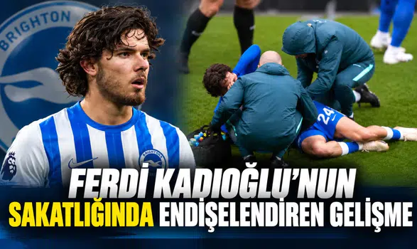 Ferdi Kadıoğlu'nun sakatlığında endişelendiren gelişme