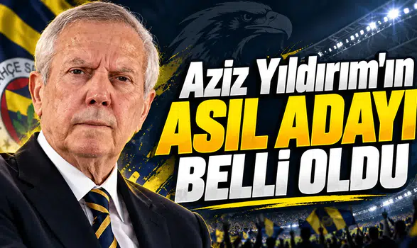Aziz Yıldırım'ın asıl adayı belli oldu