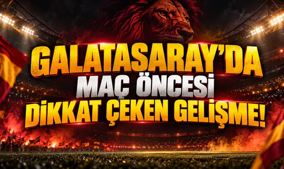 GALATASARAY'DA MAÇ ÖNCESİ DİKKAT ÇEKEN GELİŞME!