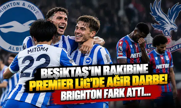 Beşiktaş'ın Rakibine Premier Lig'de Ağır Darbe! Brighton Fark Attı...