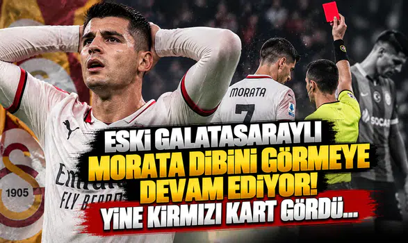 Eski Galatasaraylı Morata Dibini Görmeye Devam Ediyor! Yine Kırmızı Kart Gördü...