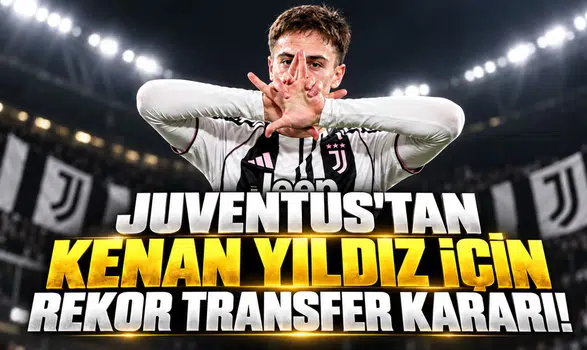 JUVENTUS'TAN KENAN YILDIZ İÇİN REKOR TRANSFER KARARI!