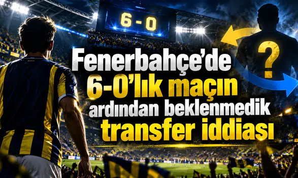 Fenerbahçe'de 6-0'lık maçın ardından beklenmedik transfer iddiası