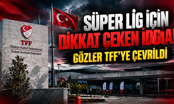 SÜPER LİG İÇİN DİKKAT ÇEKEN İDDİA! GÖZLER TFF’YE ÇEVRİLDİ
