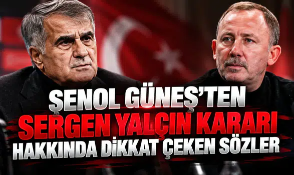 Şenol Güneş'ten Sergen Yalçın kararı hakkında dikkat çeken sözler